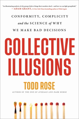 Collective Illusions: Conformity, Complicity, and the Science of Why We Make Bad Decisions By Todd Rose Cover Image