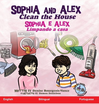 Sophia and Alex Clean the House: Sophia e Alex Limpando a casa By Denise R. Bourgeois-Vance, Damon Danielson (Illustrator) Cover Image