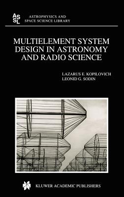 Multielement System Design in Astronomy and Radio Science (Astrophysics and Space Science Library #268) By L. E. Kopilovich, L. G. Sodin Cover Image