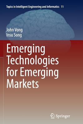 Emerging Technologies for Emerging Markets (Topics in Intelligent Engineering and Informatics #11) By John Vong, Insu Song Cover Image