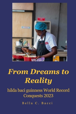 From dreams to reality: Hilda Baci Guinness world conquest 2023 By Bella C. Bacci Cover Image
