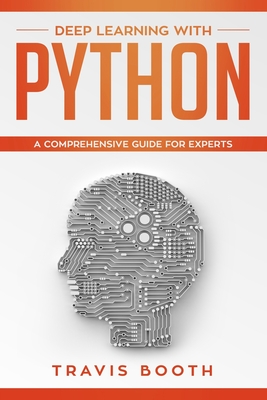 Deep Learning with Python: A Comprehensive Guide for Experts By Travis Booth Cover Image