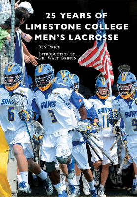 25 Years of Limestone College Men's Lacrosse By Ben Price, Introduction By Dr Walt Griffin (Introduction by) Cover Image