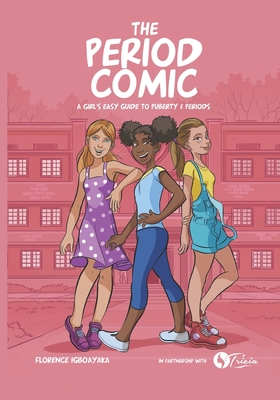 The Period Comic: A Girl's Easy Guide to Puberty and Periods -An Illustrated Book By Florence Igboayaka Cover Image