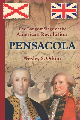 The Longest Siege of the American Revolution: Pensacola By Wesley S. Odom Cover Image