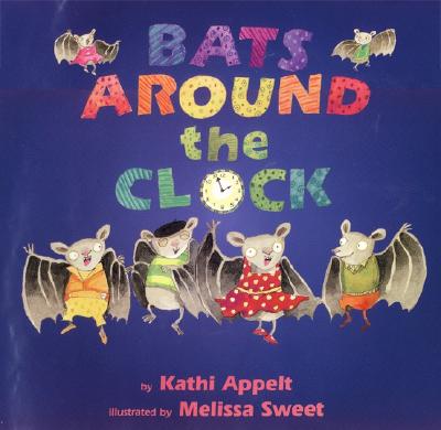 Bats Around the Clock By Kathi Appelt, Melissa Sweet (Illustrator) Cover Image