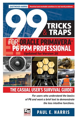 99 Tricks and Traps for Oracle Primavera P6 PPM Professional: Updated for Version 20 Cover Image