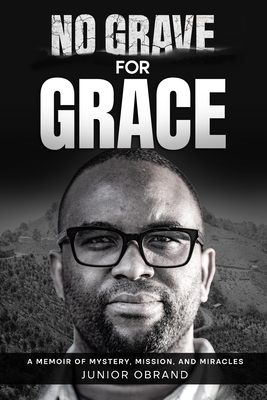 No Grave for Grace: A Memoir of Mystery, Mission, and Miracles By Junior Obrand Cover Image