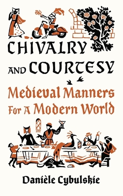 Chivalry and Courtesy: Medieval Manners for a Modern World