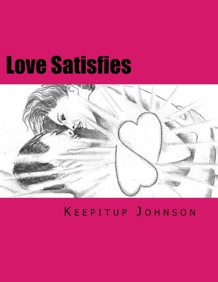 Love Satisfies: How to have infinite non-ejaculatory orgasms (Dry orgasms, Energy orgasms, Male multiple orgasms, Tantric Sex, Sustain By S. J. B (Illustrator), Keepitup Johnson Cover Image