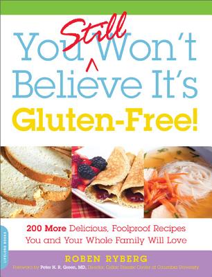 You Still Won't Believe It's Gluten-Free!: 200 More Delicious, Foolproof Recipes You and Your Whole Family Will Love By Roben Ryberg Cover Image