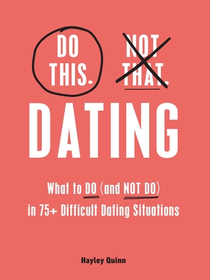 Do This, Not That: Dating: What to Do (and NOT Do) in 75+ Difficult Dating Situations (Do This Not That) By Hayley Quinn Cover Image