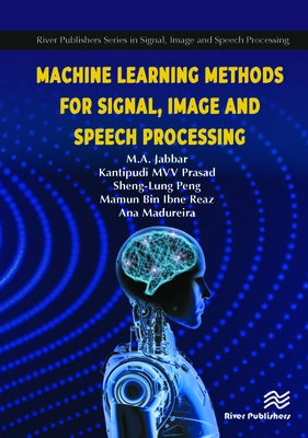 Machine Learning Methods for Signal, Image and Speech Processing By M. A. Jabbar, MVV Prasad Kantipudi, Sheng-Lung Peng Cover Image