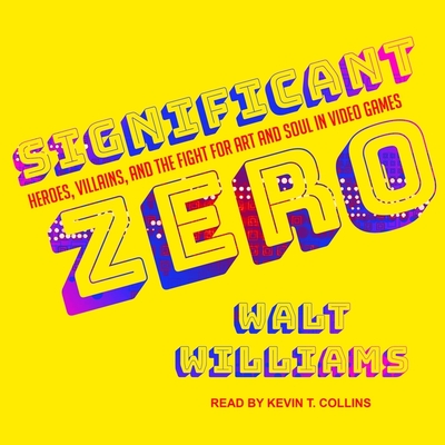 Significant Zero: Heroes, Villains, and the Fight for Art and Soul in Video Games By Walt Williams, Kevin T. Collins (Read by) Cover Image
