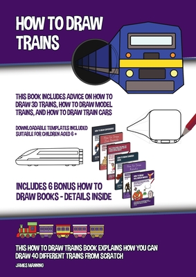 How to Draw Trains (This Book Includes Advice on How to Draw 3D Trains, How to Draw Model Trains, and How to Draw Train Cars): This how to draw trains By James Manning Cover Image
