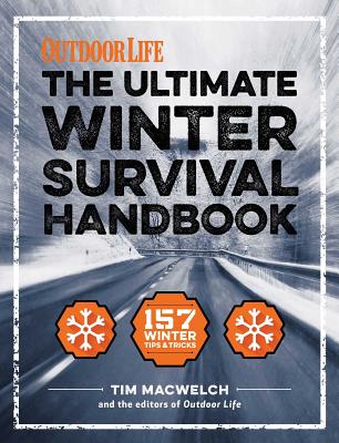 The Winter Survival Handbook: 157 Winter Tips and Tricks By Tim MacWelch, The Editors of Outdoor Life Cover Image