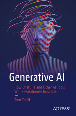 Generative AI: How Chatgpt and Other AI Tools Will Revolutionize Business By Tom Taulli Cover Image