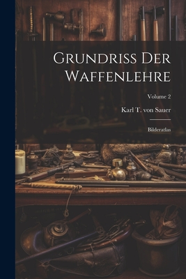 Grundriß Der Waffenlehre: Bilderatlas; Volume 2 Cover Image