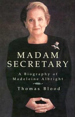 Madam Secretary: A Biography of Madeleine Albright By Thomas Blood Cover Image