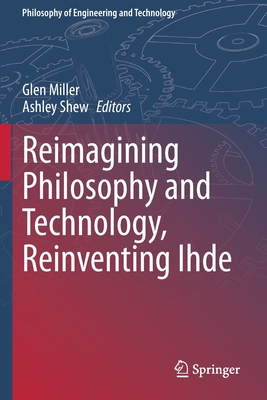Reimagining Philosophy and Technology, Reinventing Ihde (Philosophy of Engineering and Technology #33)