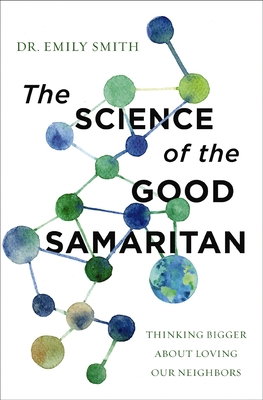 The Science of the Good Samaritan: Thinking Bigger about Loving Our Neighbors By Emily Smith Cover Image