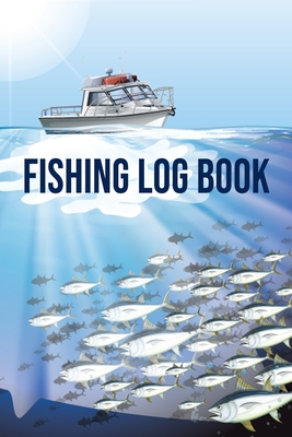 Fishing Log Book: Fishing Trip Essentials Record Book - Freshwater Anglers  Fishing Log Notebook - My Daily Fishing Log Book (Paperback)