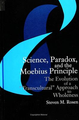 Science, Paradox, and the Moebius Principle: The Evolution of a "transcultural" Approach to Wholeness (Suny Science)