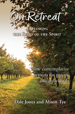 On Retreat: Exploring the Fruit of the Spirit By Dale Jones, Alison Tye Cover Image