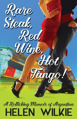 Rare Steak, Red Wine, Hot Tango!: A Rollicking Memoir of Argentina By Helen Wilkie Cover Image