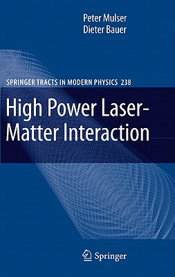 High Power Laser-Matter Interaction (Springer Tracts in Modern Physics #238) By Peter Mulser, Dieter Bauer Cover Image