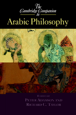 The Cambridge Companion to Arabic Philosophy (Cambridge Companions to Philosophy) By Peter Adamson (Editor), Richard C. Taylor (Editor) Cover Image