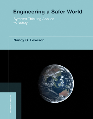 Engineering a Safer World: Systems Thinking Applied to Safety (Engineering Systems) By Nancy G. Leveson Cover Image