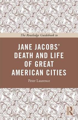 The Routledge Guidebook to Jane Jacobs' the Death and Life of Great American Cities (Routledge Guides to the Great Books)