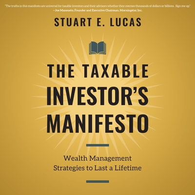 The Taxable Investor's Manifesto Lib/E: Wealth Management Strategies to Last a Lifetime By Stuart E. Lucas, Peter Lerman (Read by) Cover Image