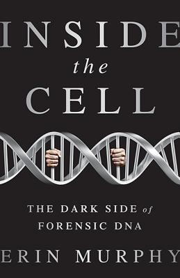 Inside the Cell: The Dark Side of Forensic DNA By Erin E. Murphy Cover Image
