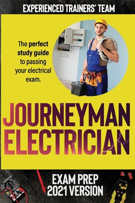 Journeyman Electrician Exam Prep 2021 Version: The Perfect Study Guide to Passing Your Electrical Exam. Test Simulation Included at the End with Answe By Experienced Trainers' Team Cover Image