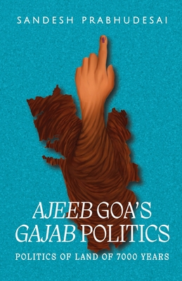 Ajeeb Goa's Gajab Politics By Sandesh Prabhudesai Cover Image