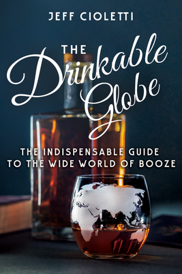 The Drinkable Globe: The Indispensable Guide to the Wide World of Booze Cover Image