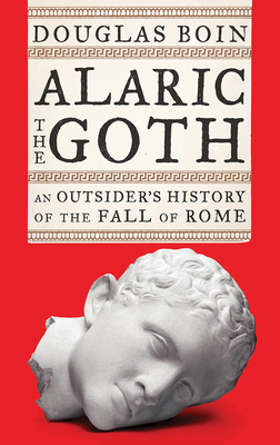 Alaric the Goth: An Outsider's History of the Fall of Rome Cover Image