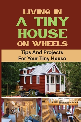 Living In A Tiny House On Wheels: Tips And Projects For Your Tiny House By Jason Lickiss Cover Image