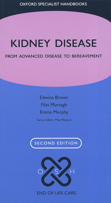 Kidney Disease: From Advanced Disease to Bereavement (Oxford Specialist Handbooks in End of Life Care) Cover Image