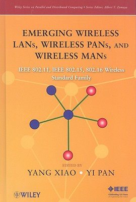 Emerging Wireless Lans, Wireless Pans, and Wireless Mans: IEEE 802.11, IEEE 802.15, 802.16 Wireless Standard Family By Yang Xiao (Editor), Yi Pan (Editor) Cover Image