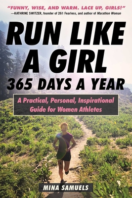 Run Like a Girl 365 Days a Year: A Practical, Personal, Inspirational Guide for Women Athletes By Mina Samuels Cover Image