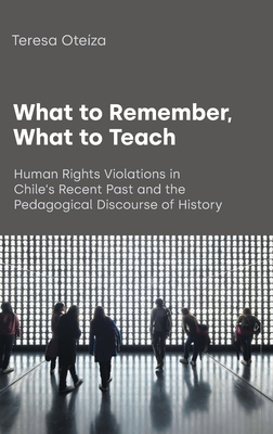 What to Remember, What to Teach: Human Rights Violations in Chile's Recent Past and the Pedagogical Discourse of History (Text and Social Context)