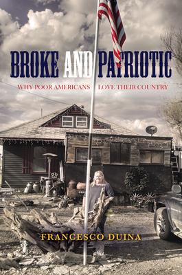 Broke and Patriotic: Why Poor Americans Love Their Country (Studies in Social Inequality) By Francesco Duina Cover Image