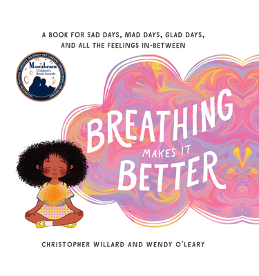 Breathing Makes It Better: A Book for Sad Days, Mad Days, Glad Days, and All the Feelings In-Between By Christopher Willard, Wendy O'Leary Cover Image
