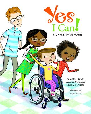 Yes I Can!: A Girl and Her Wheelchair By Kendra J. Barrett, Jacqueline B. Toner, Claire A. B. Freeland Cover Image