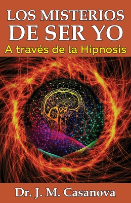 Los misterios de ser Yo: A través de la hipnosis By J. M. Casanova Cover Image