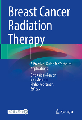 Breast Cancer Radiation Therapy: A Practical Guide for Technical Applications By Orit Kaidar-Person (Editor), Icro Meattini (Editor), Philip Poortmans (Editor) Cover Image