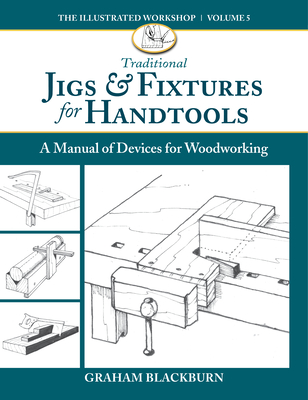 Traditional Jigs & Fixtures for Handtools: A Manual of Devices for Woodworking Cover Image
